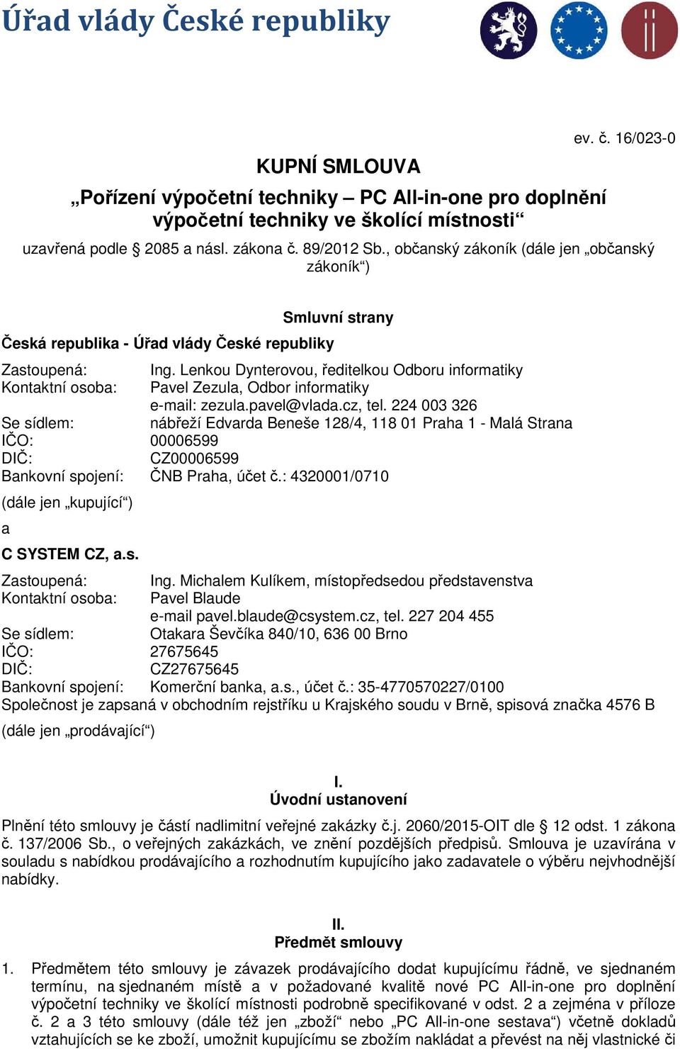 Lenkou Dynterovou, ředitelkou Odboru informatiky Kontaktní osoba: Pavel Zezula, Odbor informatiky e-mail: zezula.pavel@vlada.cz, tel.