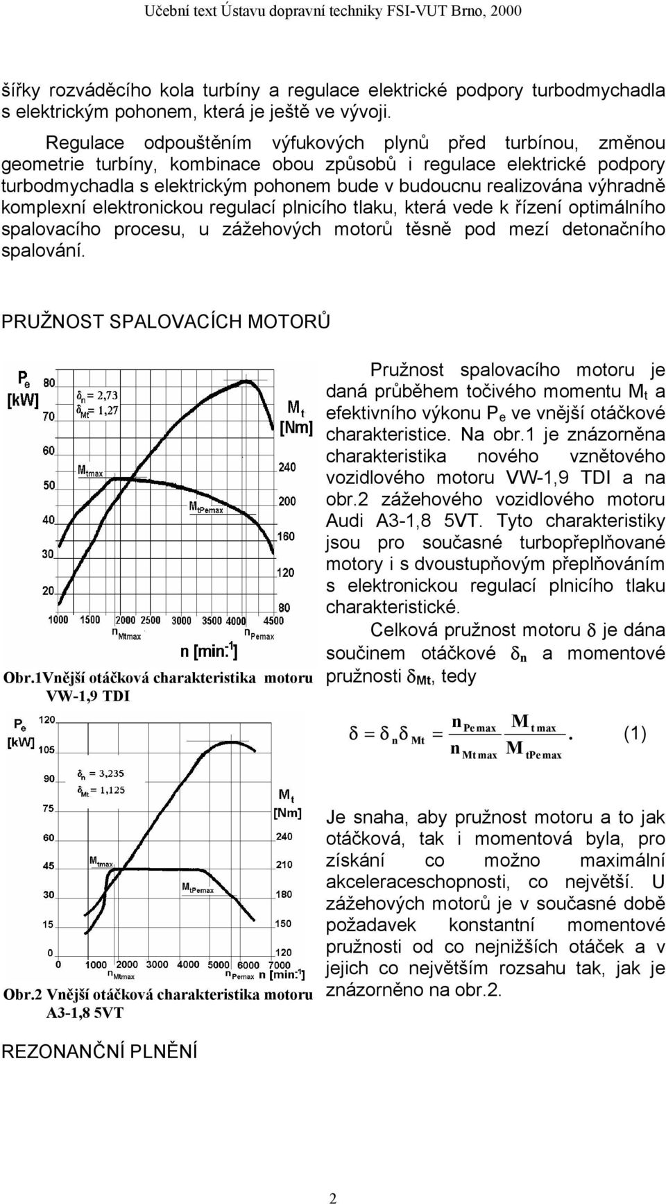 výhradně komplexní elektronickou regulací plnicího tlaku, která vede k řízení optimálního spalovacího procesu, u zážehových motorů těsně pod mezí detonačního spalování.