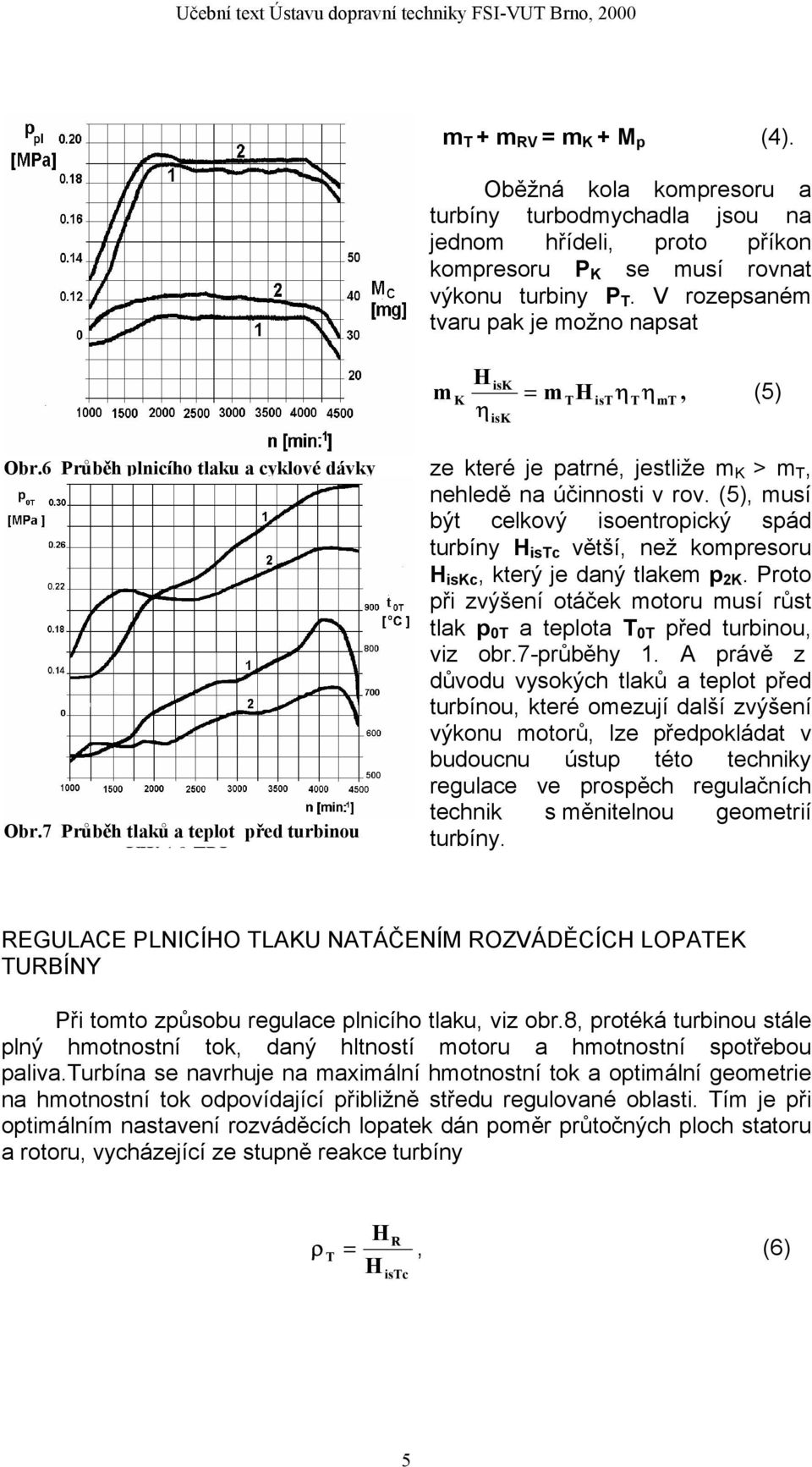 7 Průběh tlaků a teplot před turbinou VW 1 9 TDI ze které je patrné, jestliže m K > m T, nehledě na účinnosti v rov.