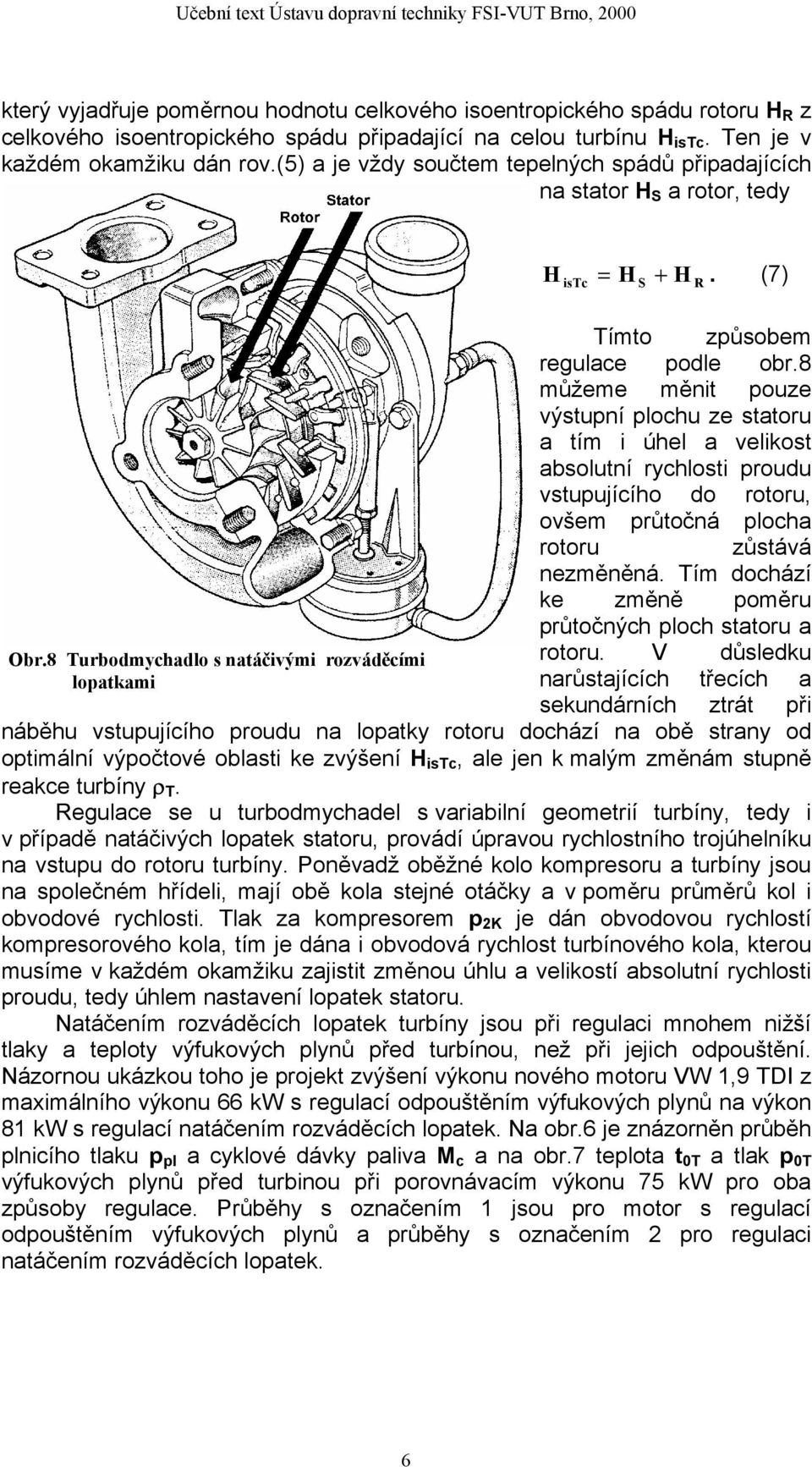 8 můžeme měnit pouze výstupní plochu ze statoru a tím i úhel a velikost absolutní rychlosti proudu vstupujícího do rotoru, ovšem průtočná plocha rotoru zůstává nezměněná.