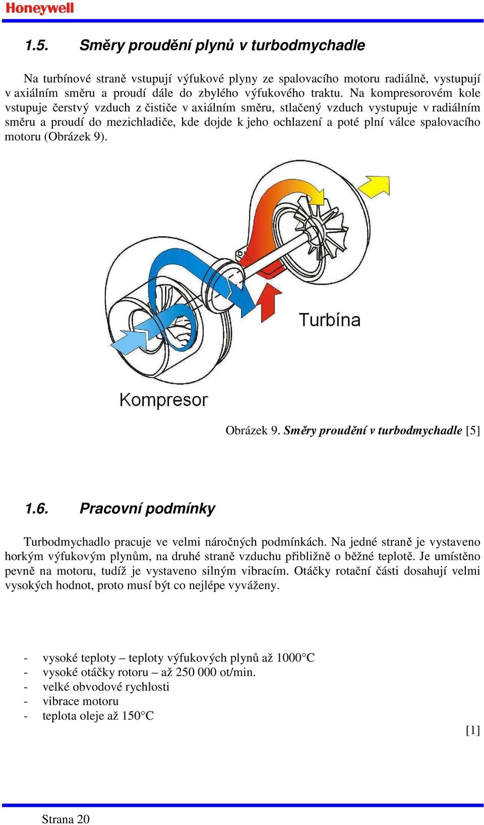 spalovacího motoru (Obrázek 9). Obrázek 9. Směry proudění v turbodmychadle [5] 1.6. Pracovní podmínky Turbodmychadlo pracuje ve velmi náročných podmínkách.