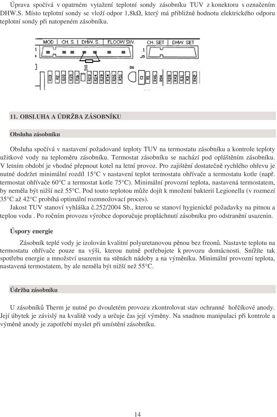 OBSLUHA A ÚDRŽBA ZÁSOBNÍKU Obsluha zásobníku Obsluha spočívá v nastavení požadované teploty TUV na termostatu zásobníku a kontrole teploty užitkové vody na teploměru zásobníku.