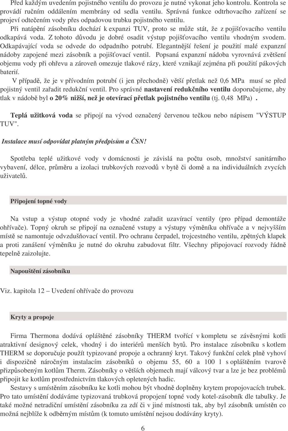 Při natápění zásobníku dochází k expanzi TUV, proto se může stát, že z pojišťovacího ventilu odkapává voda. Z tohoto důvodu je dobré osadit výstup pojišťovacího ventilu vhodným svodem.