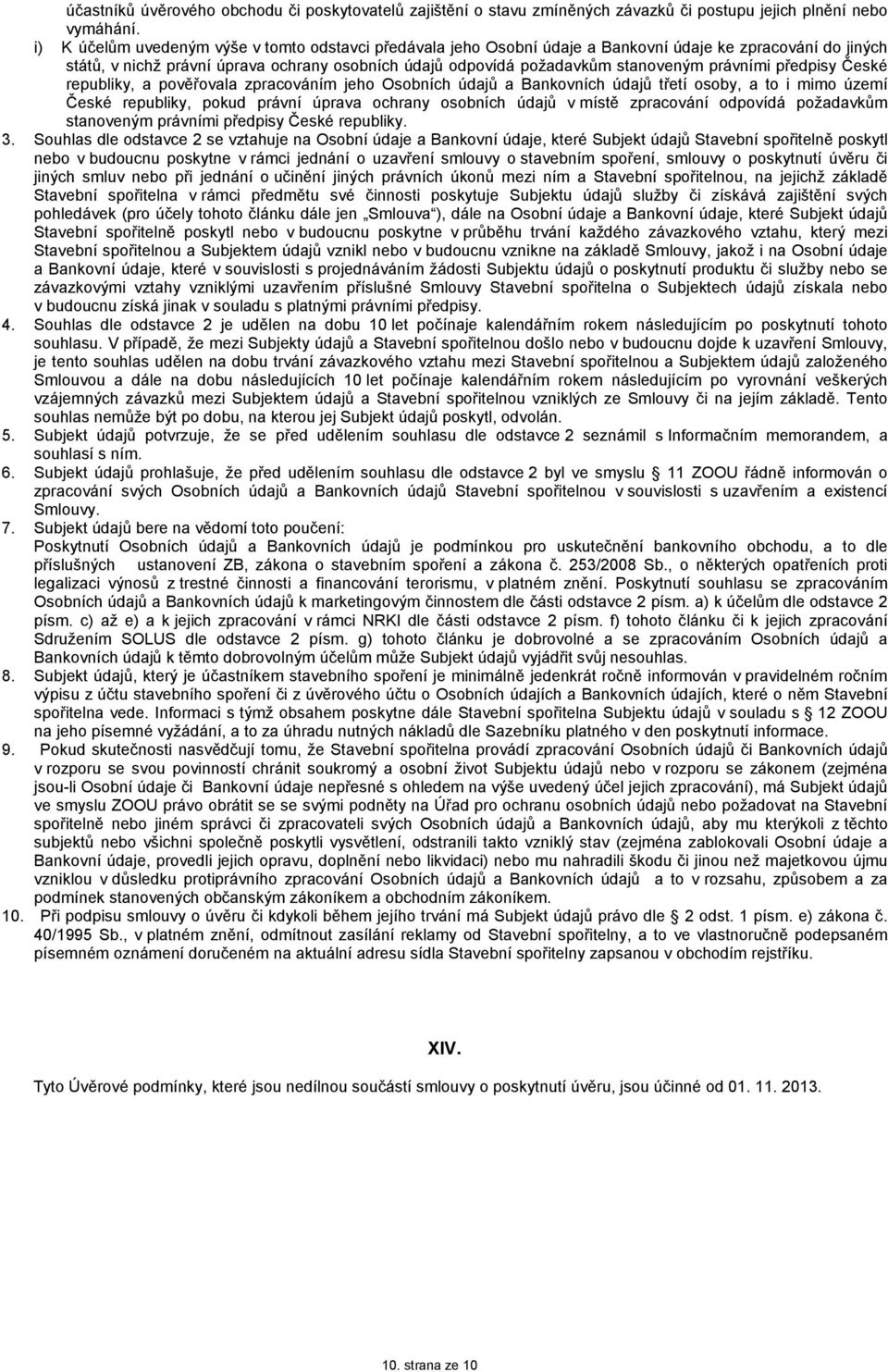 právními předpisy České republiky, a pověřovala zpracováním jeho Osobních údajů a Bankovních údajů třetí osoby, a to i mimo území České republiky, pokud právní úprava ochrany osobních údajů v místě