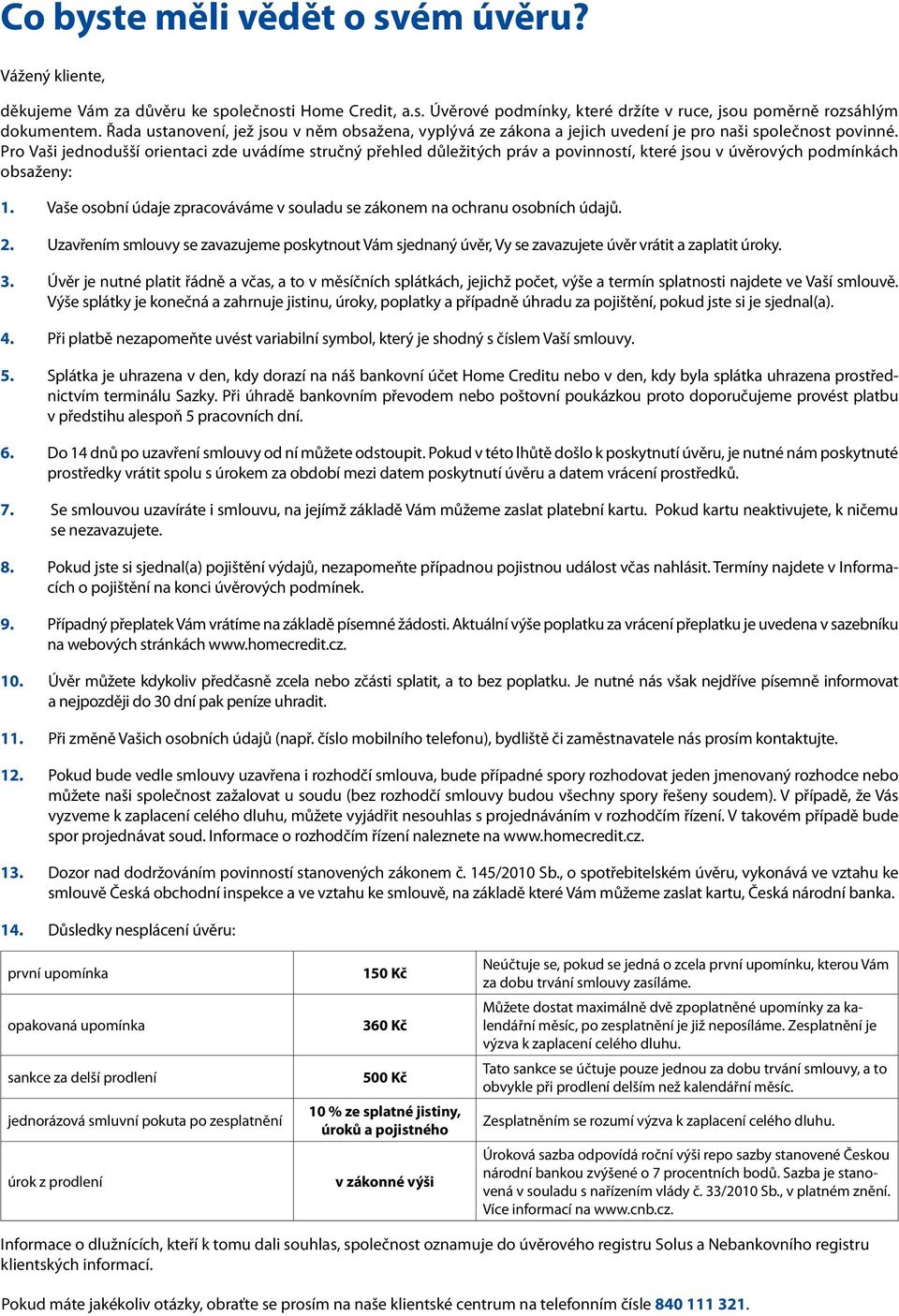 Pro Vaši jednodušší orientaci zde uvádíme stručný přehled důležitých práv a povinností, které jsou v úvěrových podmínkách obsaženy: 1.