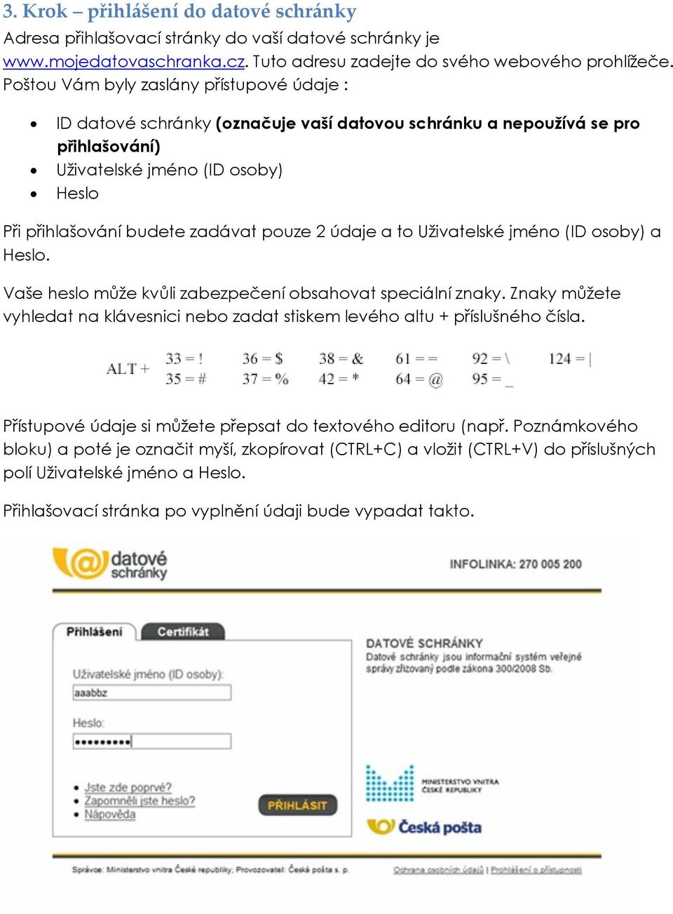 2 údaje a to Uživatelské jméno (ID osoby) a Heslo. Vaše heslo může kvůli zabezpečení obsahovat speciální znaky. Znaky můžete vyhledat na klávesnici nebo zadat stiskem levého altu + příslušného čísla.