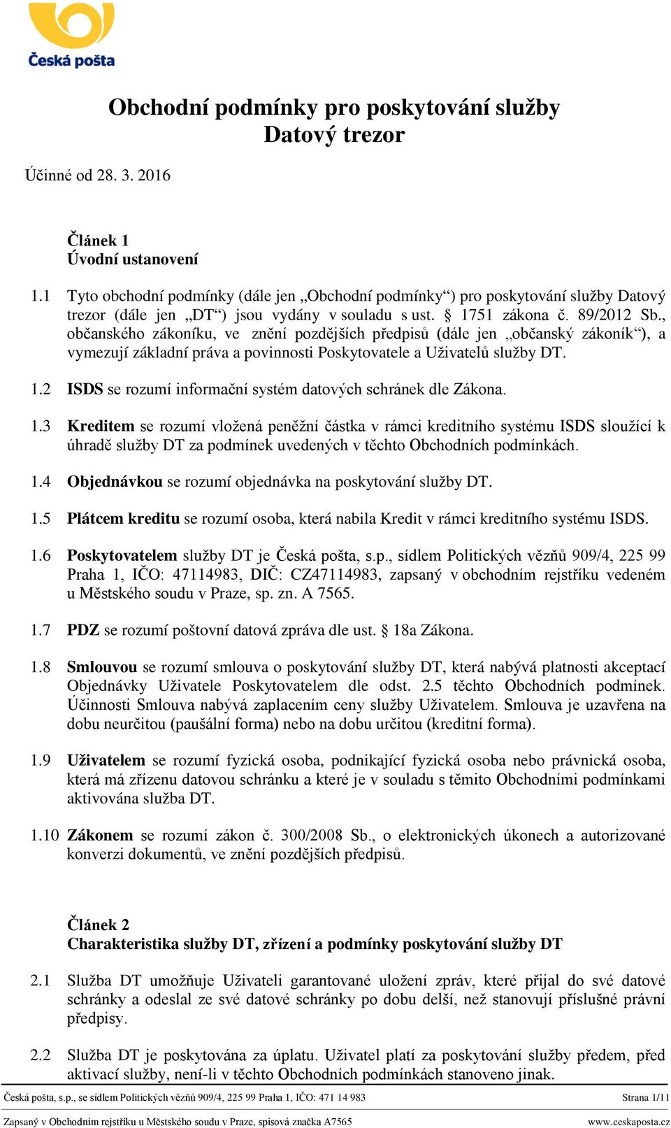 , občanského zákoníku, ve znění pozdějších předpisů (dále jen občanský zákoník ), a vymezují základní práva a povinnosti Poskytovatele a Uživatelů služby DT. 1.