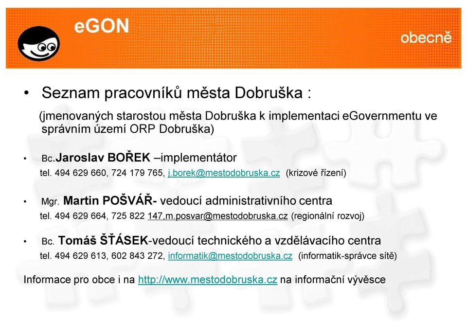 Martin POŠVÁŘ- vedoucí administrativního centra tel. 494 629 664, 725 822 147,m.posvar@mestodobruska.cz (regionální rozvoj) Bc.