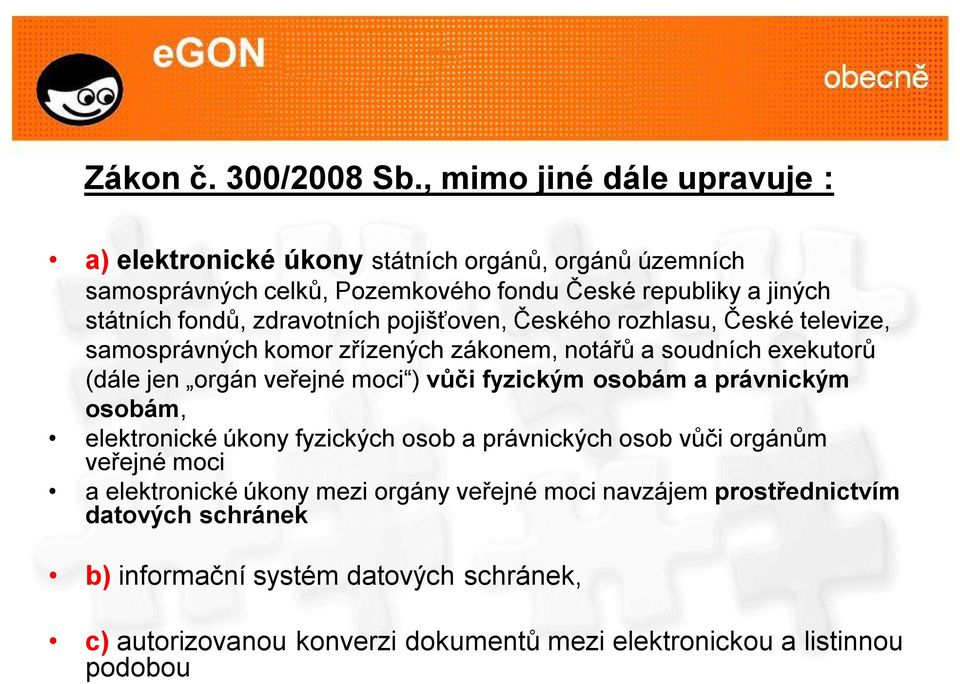 zdravotních pojišťoven, Českého rozhlasu, České televize, samosprávných komor zřízených zákonem, notářů a soudních exekutorů (dále jen orgán veřejné moci ) vůči