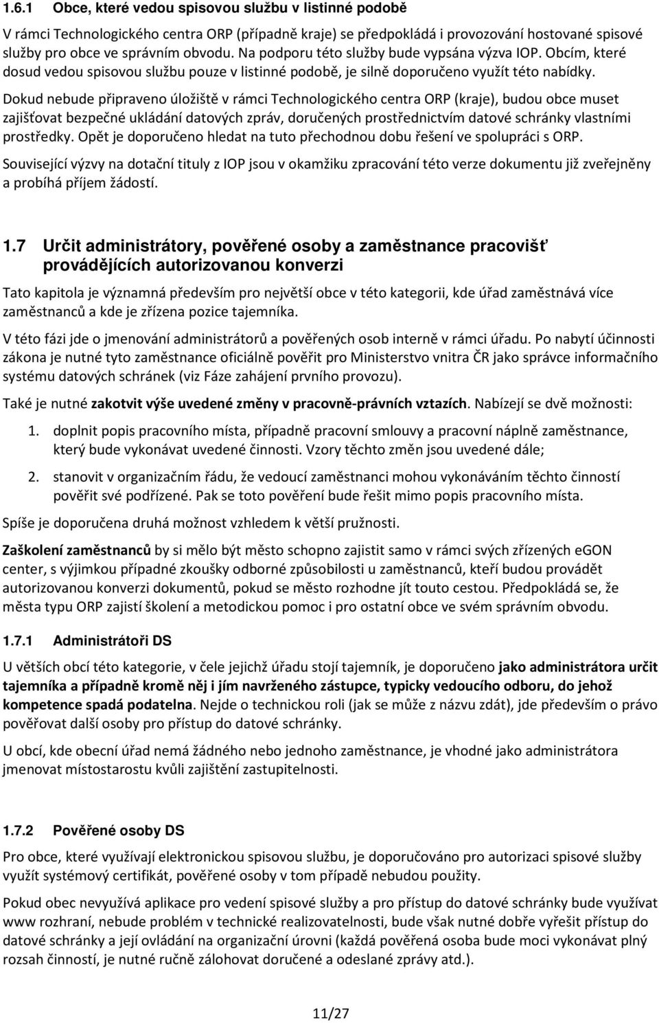 Dokud nebude připraveno úložiště v rámci Technologického centra ORP (kraje), budou obce muset zajišťovat bezpečné ukládání datových zpráv, doručených prostřednictvím datové schránky vlastními