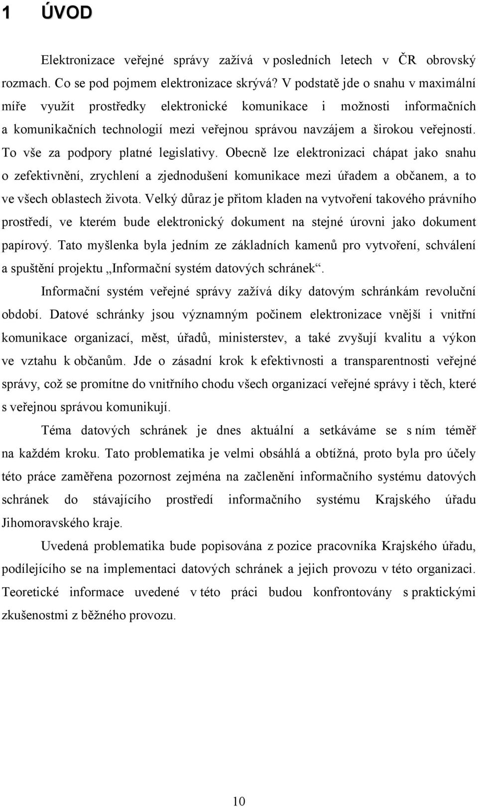 To vše za podpory platné legislativy. Obecně lze elektronizaci chápat jako snahu o zefektivnění, zrychlení a zjednodušení komunikace mezi úřadem a občanem, a to ve všech oblastech života.