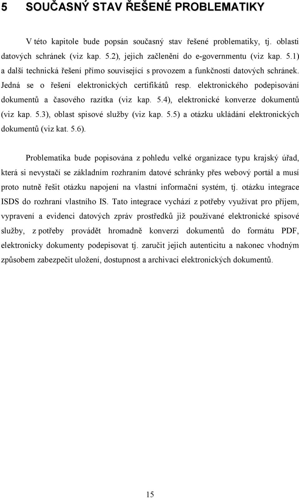elektronického podepisování dokumentů a časového razítka (viz kap. 5.4), elektronické konverze dokumentů (viz kap. 5.3), oblast spisové služby (viz kap. 5.5) a otázku ukládání elektronických dokumentů (viz kat.