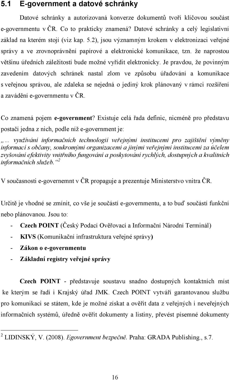 že naprostou většinu úředních záležitostí bude možné vyřídit elektronicky.