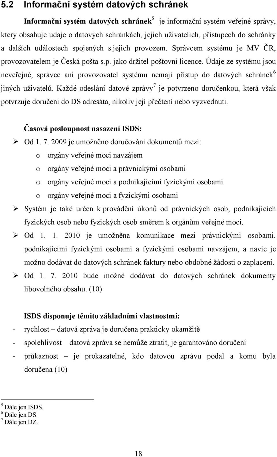 Údaje ze systému jsou neveřejné, správce ani provozovatel systému nemají přístup do datových schránek6 jiných uživatelů.