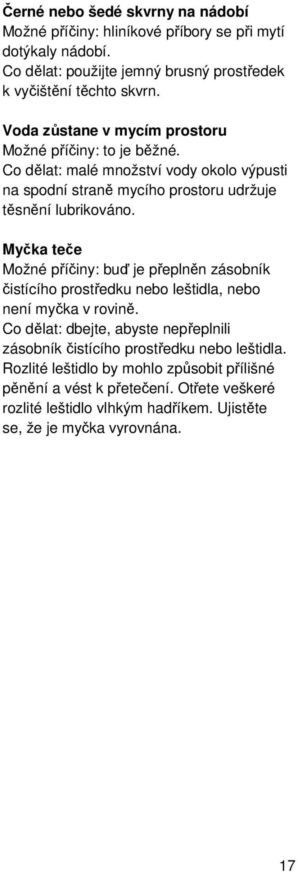 Myčka teče Možné příčiny: buď je přeplněn zásobník čistícího prostředku nebo leštidla, nebo není myčka v rovině.