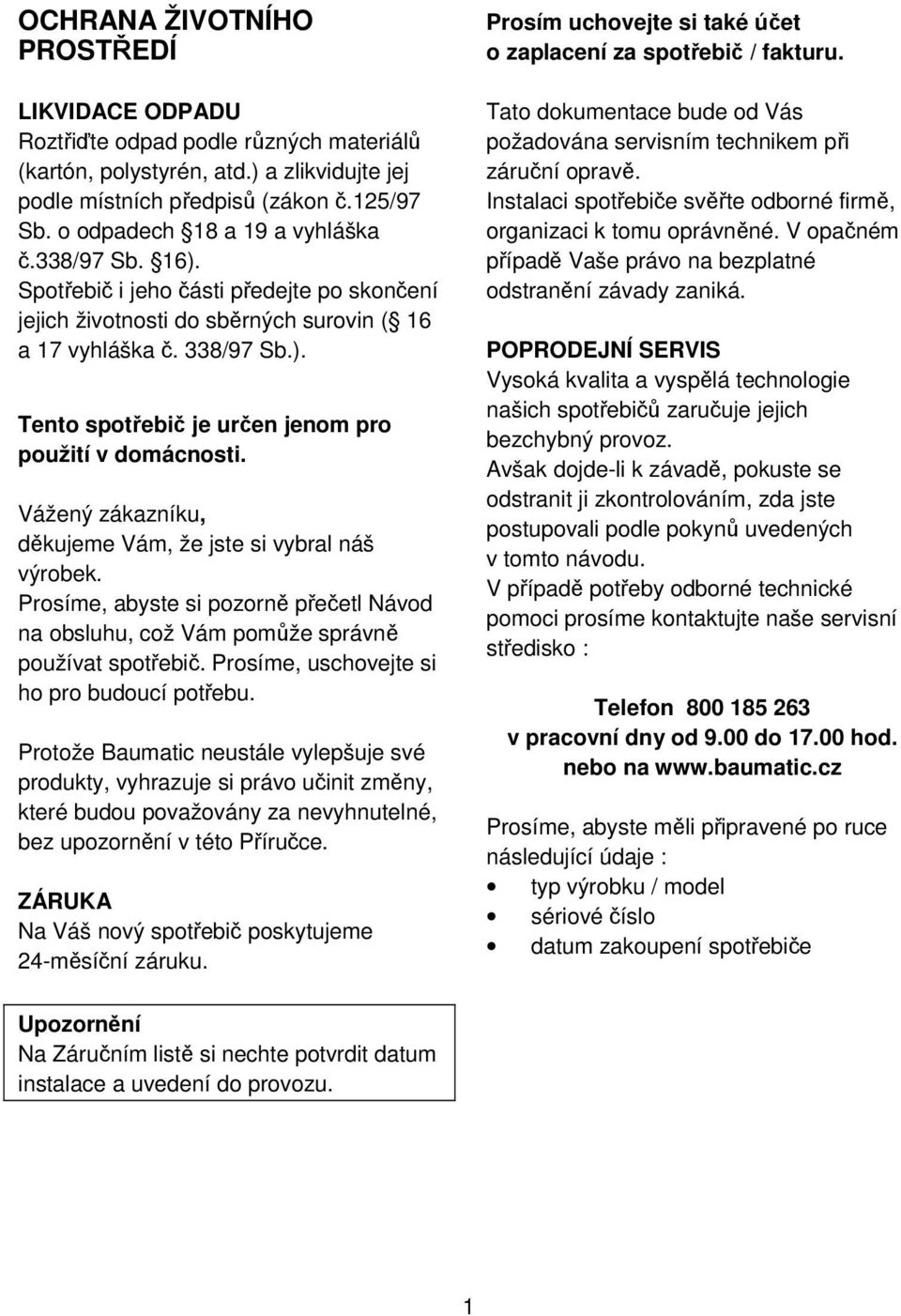Vážený zákazníku, děkujeme Vám, že jste si vybral náš výrobek. Prosíme, abyste si pozorně přečetl Návod na obsluhu, což Vám pomůže správně používat spotřebič.