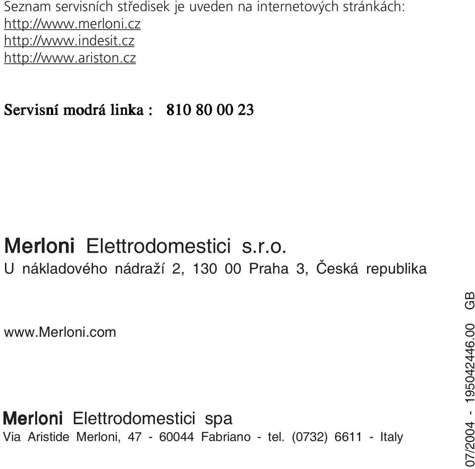 cz Servisní modrá linka : 810 80 00 23 Merloni Elettrodomestici s.r.o. U nákladového nádraží 2, 130 00 Praha 3, Česká republika www.