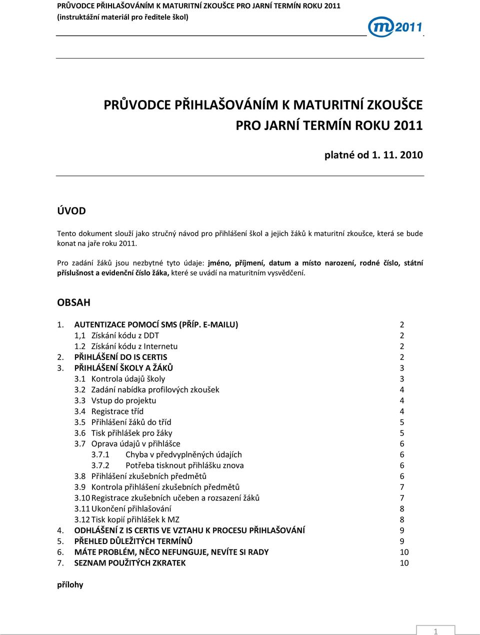 Pro zadání žáků jsou nezbytné tyto údaje: jméno, příjmení, datum a místo narození, rodné číslo, státní příslušnost a evidenční číslo žáka, které se uvádí na maturitním vysvědčení. OBSAH 1.