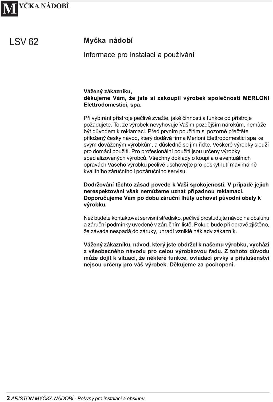 Pøed prvním použitím si pozornì pøeètìte pøiložený èeský návod, který dodává firma Merloni Elettrodomestici spa ke svým dováženým výrobkùm, a dùslednì se jím øiïte.