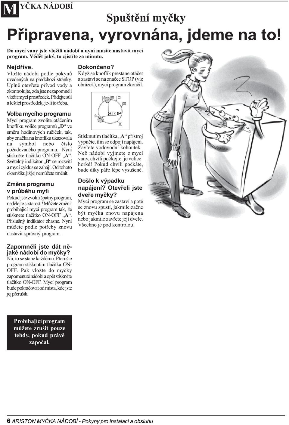Volba mycího programu Mycí program zvolíte otáèením knoflíku volièe programù D ve smìru hodinových ruèièek, tak, aby znaèka na knoflíku ukazovala na symbol nebo èíslo po adovaného programu.