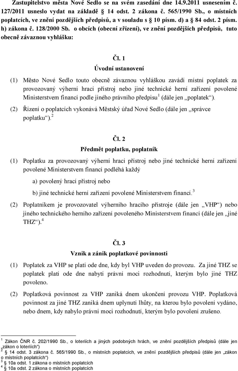 o obcích (obecní zřízení), ve znění pozdějších předpisů, tuto obecně závaznou vyhlášku: Čl.