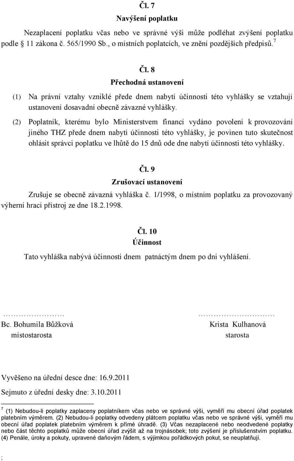 (2) Poplatník, kterému bylo Ministerstvem financí vydáno povolení k provozování jiného THZ přede dnem nabytí účinnosti této vyhlášky, je povinen tuto skutečnost ohlásit správci poplatku ve lhůtě do