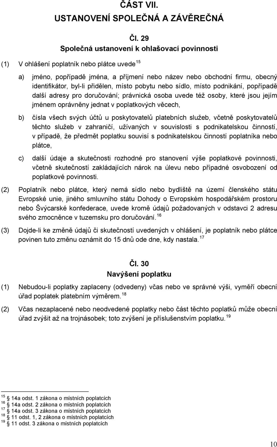 přidělen, místo pobytu nebo sídlo, místo podnikání, popřípadě další adresy pro doručování; právnická osoba uvede též osoby, které jsou jejím jménem oprávněny jednat v poplatkových věcech, b) čísla