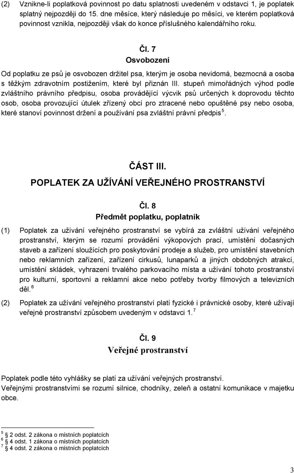 7 Osvobození Od poplatku ze psů je osvobozen držitel psa, kterým je osoba nevidomá, bezmocná a osoba s těžkým zdravotním postižením, které byl přiznán III.