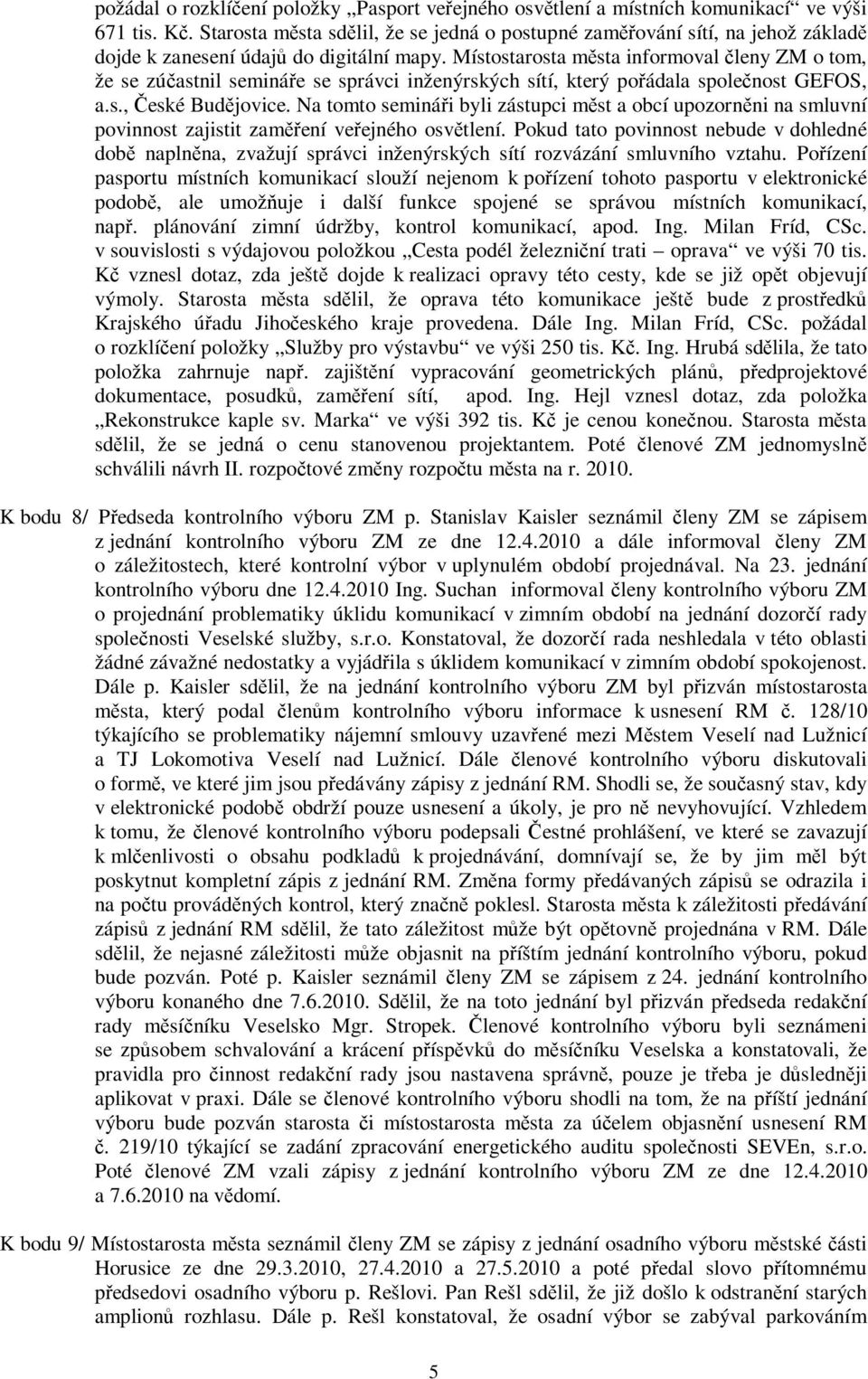 Místostarosta msta informoval leny ZM o tom, že se zúastnil semináe se správci inženýrských sítí, který poádala spolenost GEFOS, a.s., eské Budjovice.