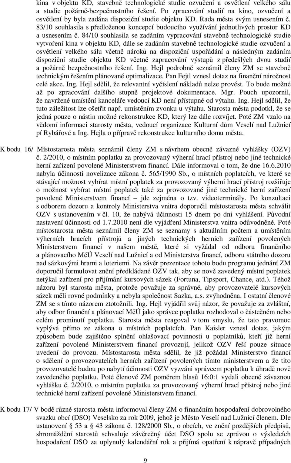 83/10 souhlasila s pedloženou koncepcí budoucího využívání jednotlivých prostor KD a usnesením.