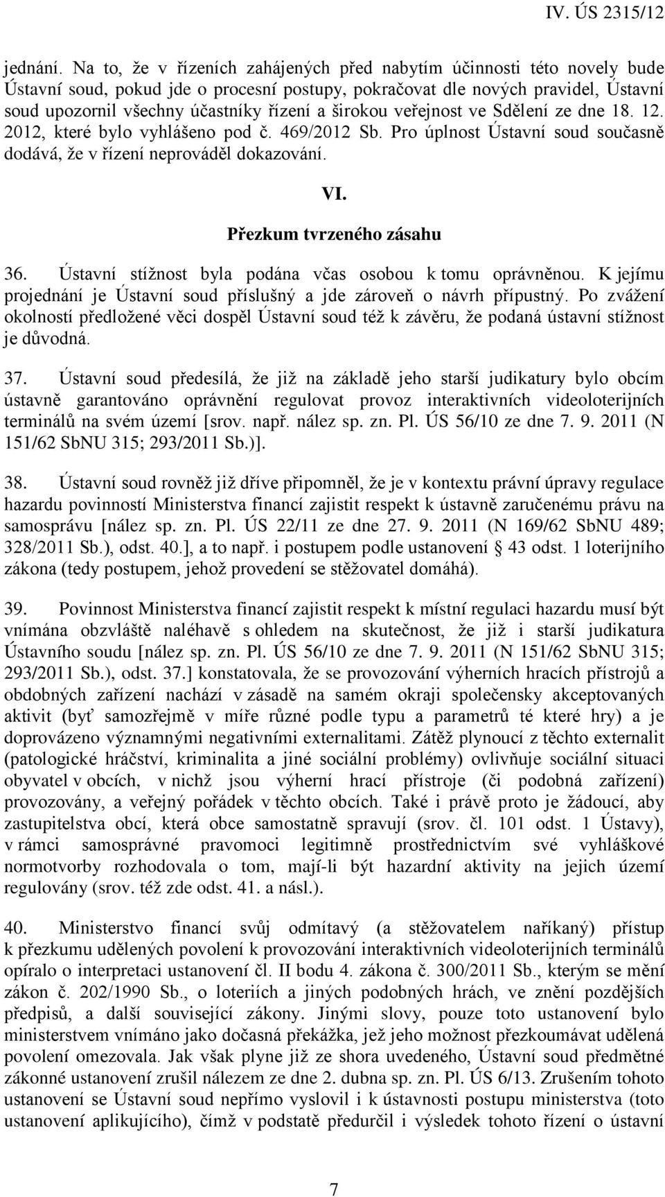 širokou veřejnost ve Sdělení ze dne 18. 12. 2012, které bylo vyhlášeno pod č. 469/2012 Sb. Pro úplnost Ústavní soud současně dodává, že v řízení neprováděl dokazování. VI. Přezkum tvrzeného zásahu 36.