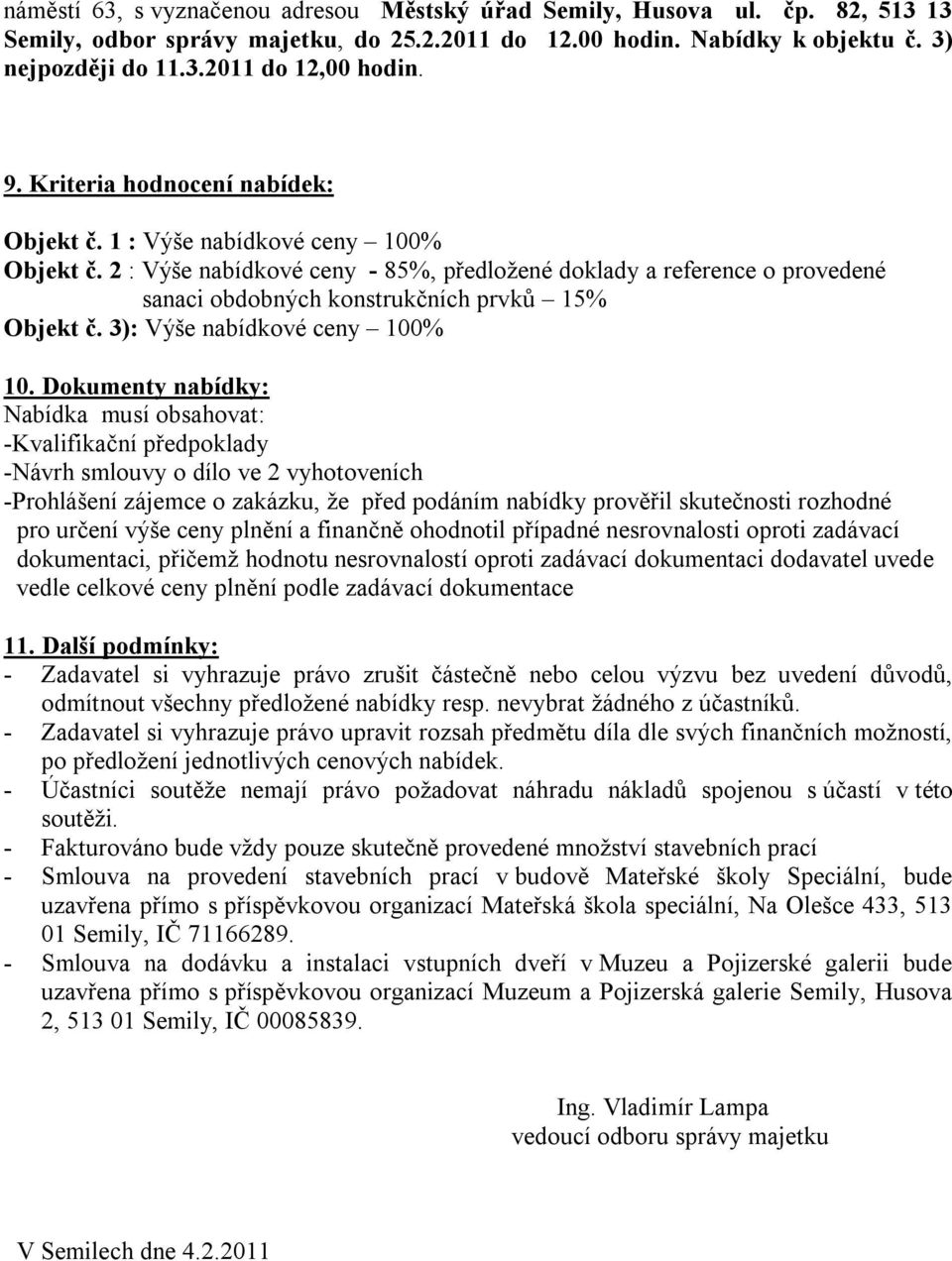 2 : Výše nabídkové ceny - 85%, předložené doklady a reference o provedené sanaci obdobných konstrukčních prvků 15% Objekt č. 3): Výše nabídkové ceny 100% 10.