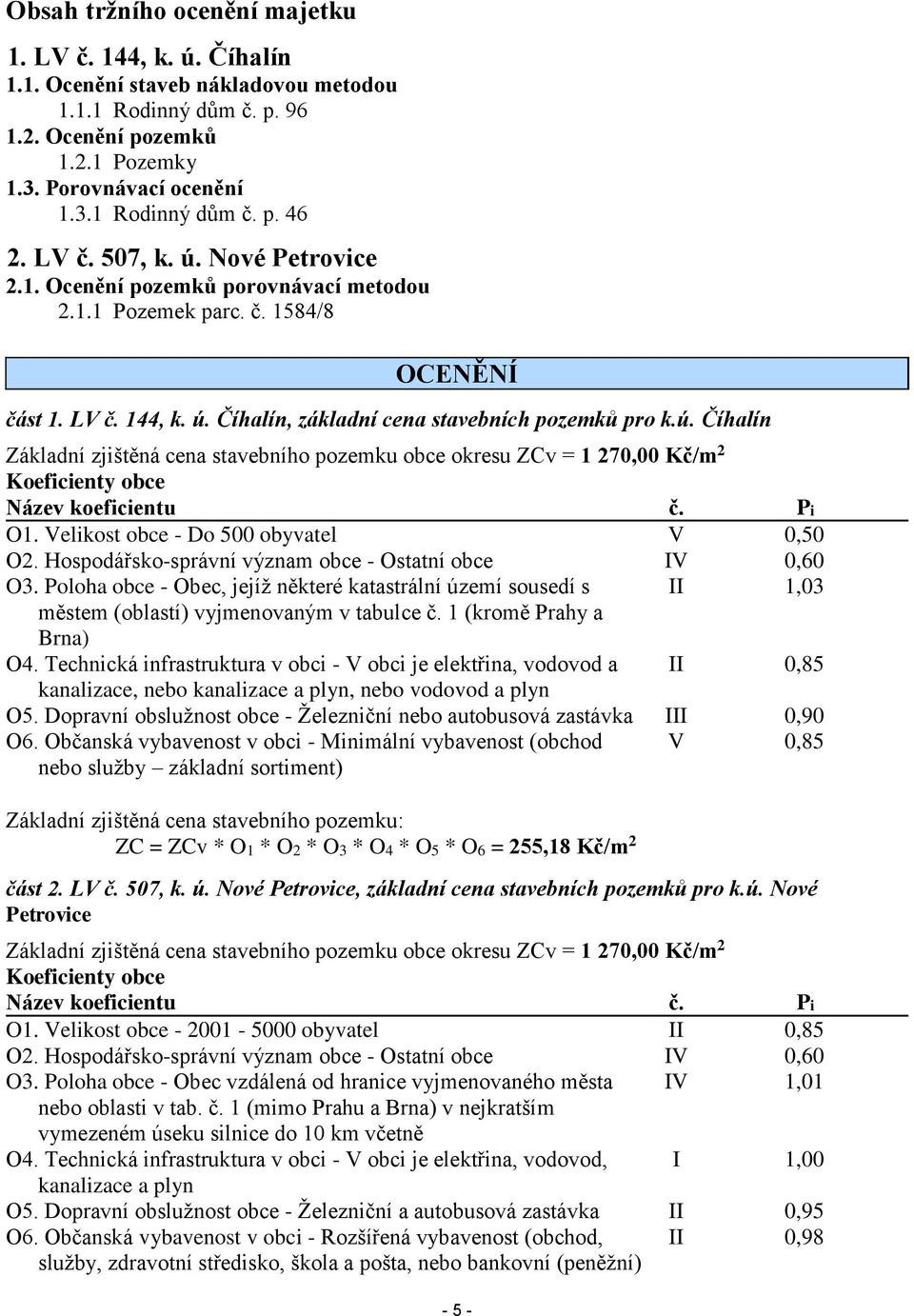 Pi O1. Velikost obce - Do 500 obyvatel V 0,50 O2. Hospodářsko-správní význam obce - Ostatní obce IV 0,60 O3.