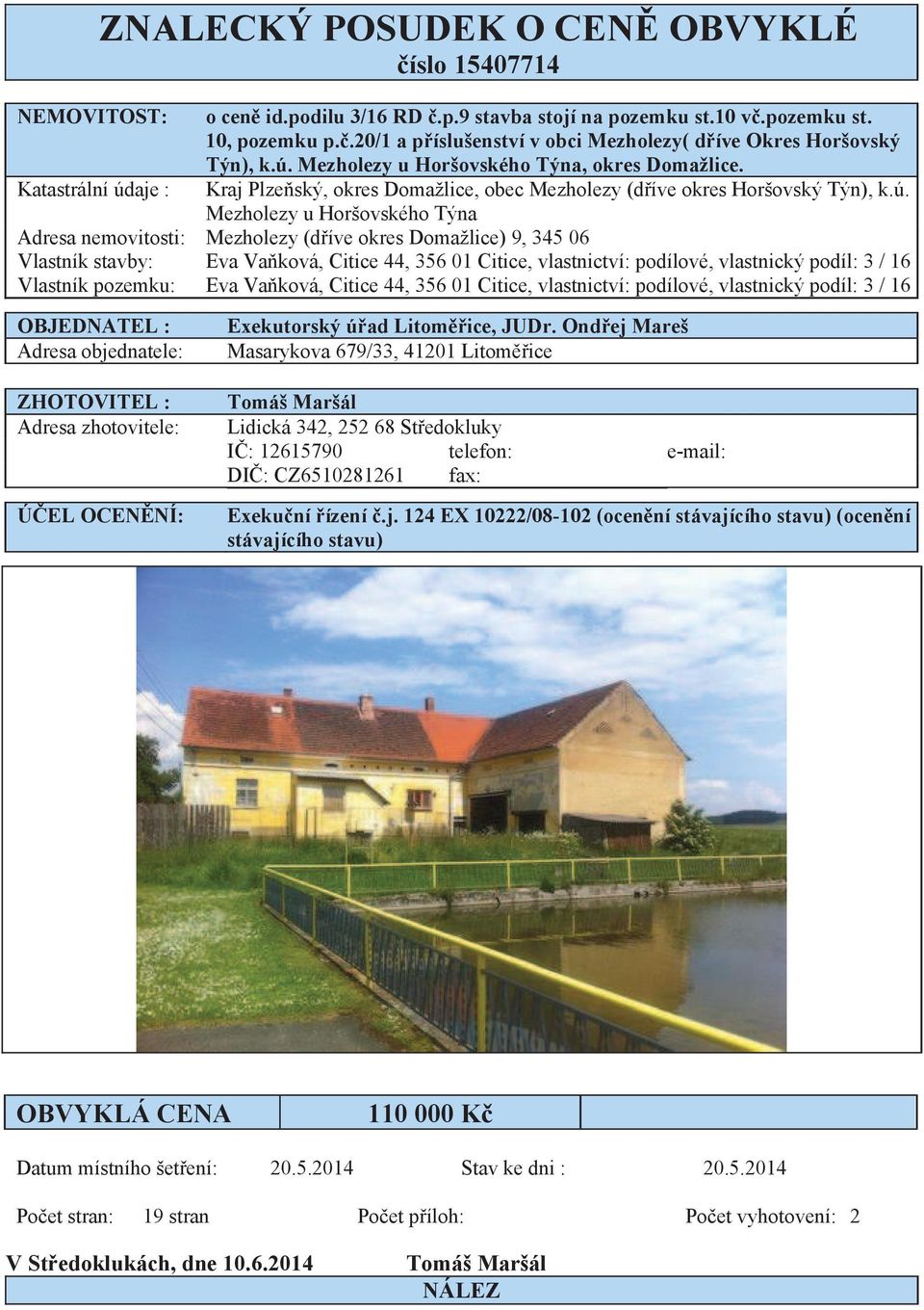 okres Domažlice) 9, 345 06 Vlastník stavby: Eva Vaňková, Citice 44, 356 01 Citice, vlastnictví: podílové, vlastnický podíl: 3 / 16 Vlastník pozemku: Eva Vaňková, Citice 44, 356 01 Citice,