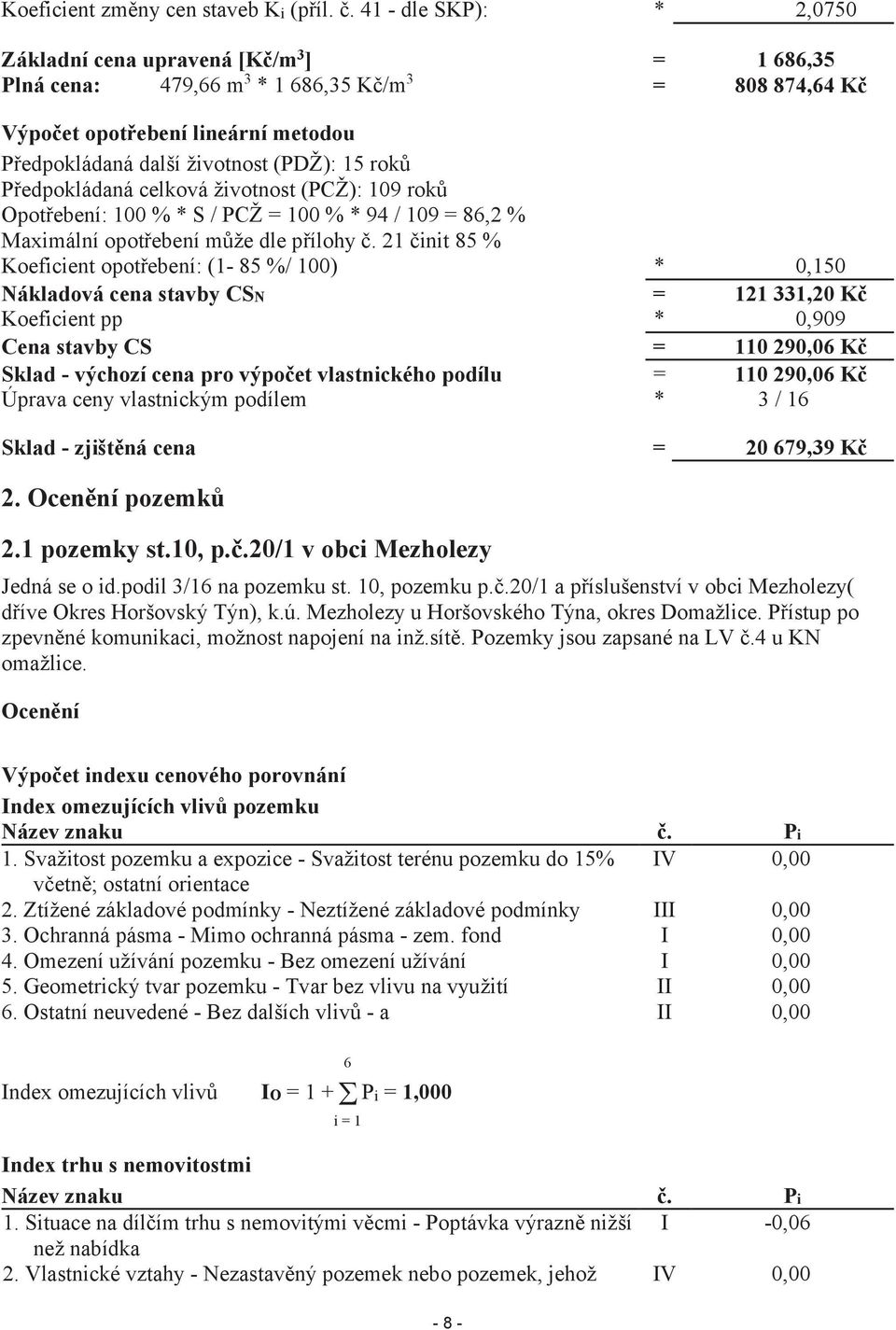 roků Předpokládaná celková životnost (PCŽ): 109 roků Opotřebení: 100 % * S / PCŽ = 100 % * 94 / 109 = 86,2 % Maximální opotřebení může dle přílohy č.