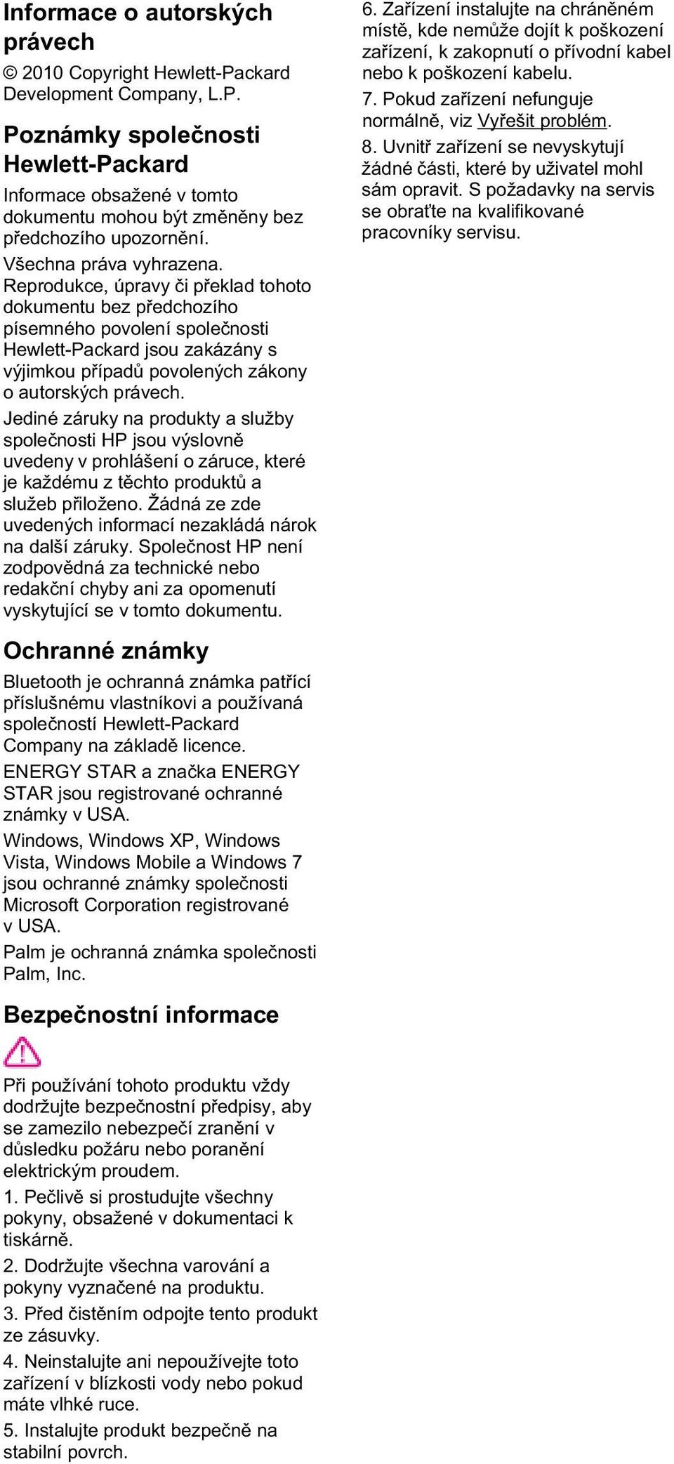 Reprodukce, úpravy i p eklad tohoto dokumentu bez p edchozího písemného povolení spole nosti Hewlett-Packard jsou zakázány s výjimkou p ípad povolených zákony o autorských právech.