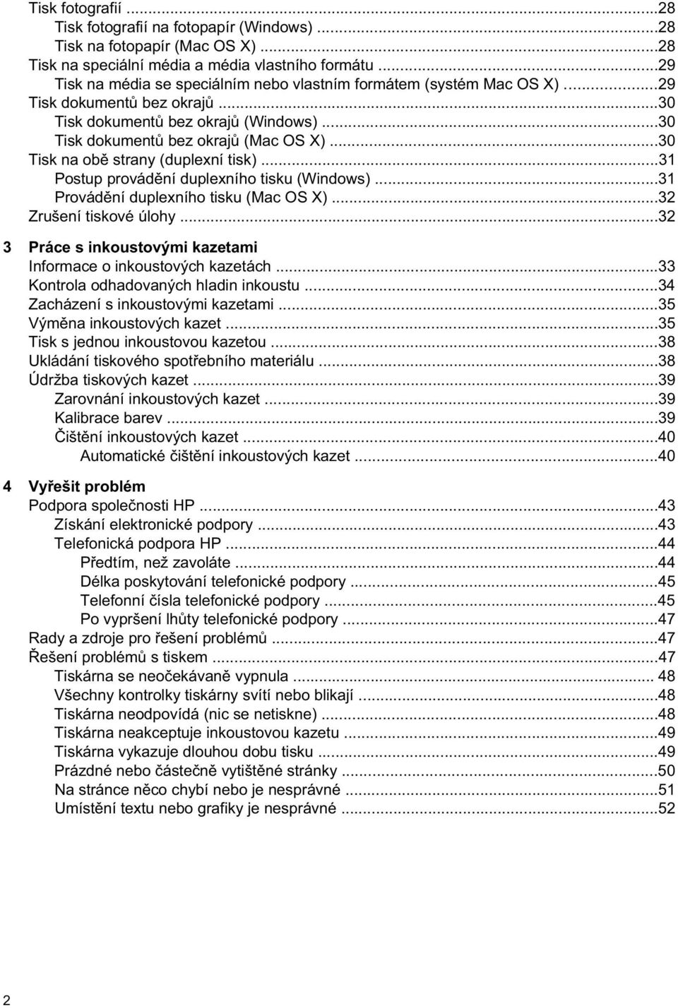 ..30 Tisk na ob strany (duplexní tisk)...31 Postup provád ní duplexního tisku (Windows)...31 Provád ní duplexního tisku (Mac OS X)...32 Zrušení tiskové úlohy.