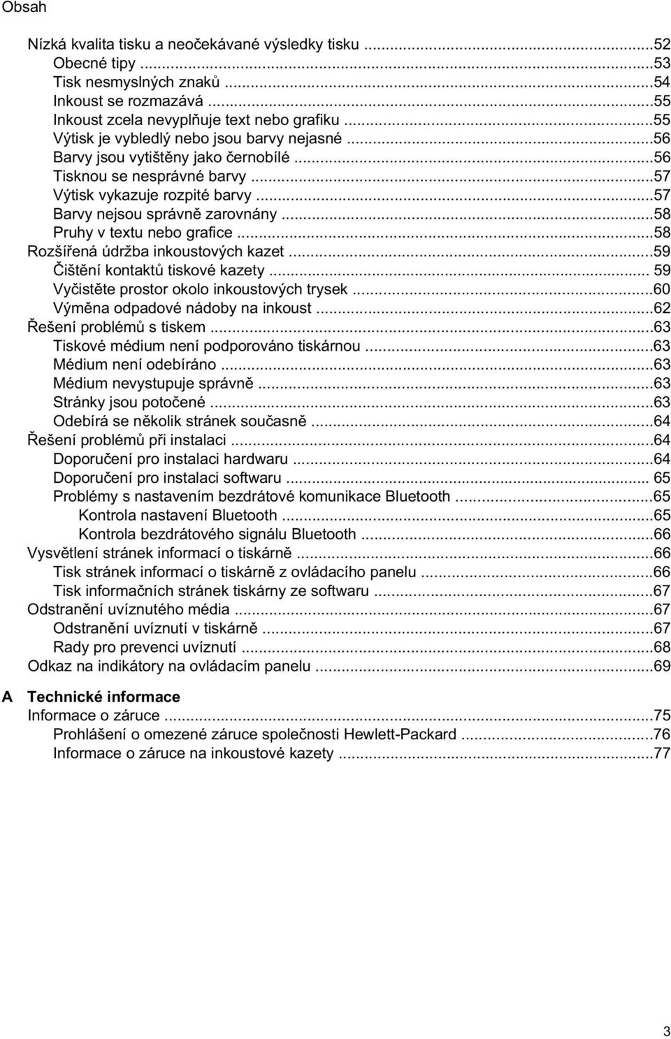 ..58 Pruhy v textu nebo grafice...58 Rozší ená údržba inkoustových kazet...59 išt ní kontakt tiskové kazety... 59 Vy ist te prostor okolo inkoustových trysek...60 Vým na odpadové nádoby na inkoust.