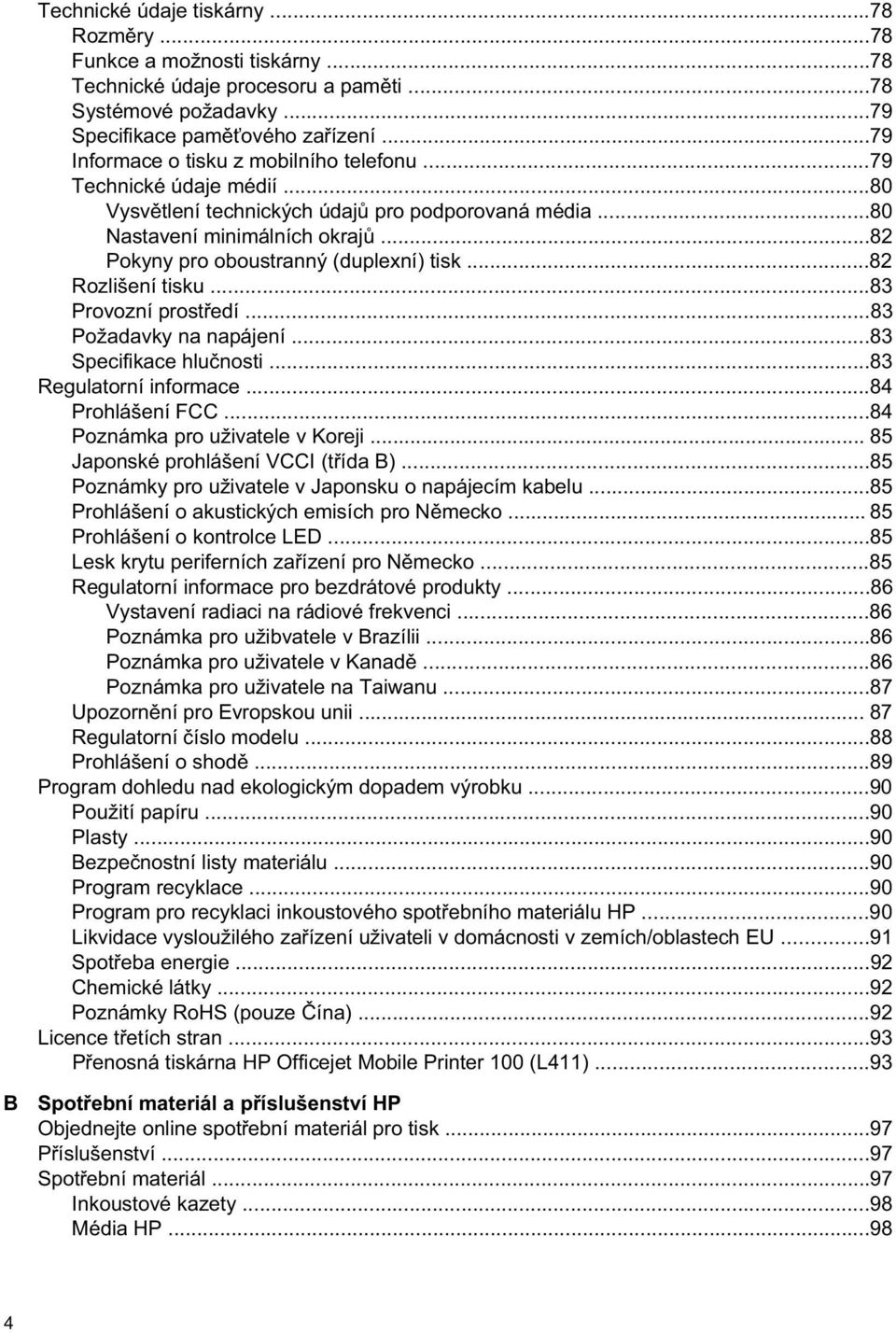 ..82 Pokyny pro oboustranný (duplexní) tisk...82 Rozlišení tisku...83 Provozní prost edí...83 Požadavky na napájení...83 Specifikace hlu nosti...83 Regulatorní informace...84 Prohlášení FCC.