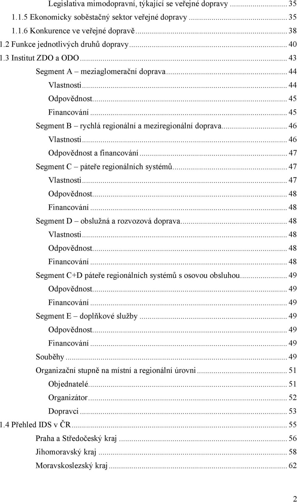 .. 46 Odpovědnost a financování... 47 Segment C páteře regionálních systémů... 47 Vlastnosti... 47 Odpovědnost... 48 Financování... 48 Segment D obslužná a rozvozová doprava... 48 Vlastnosti.