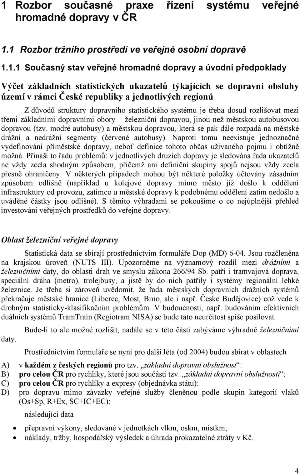 mezi třemi základními dopravními obory železniční dopravou, jinou než městskou autobusovou dopravou (tzv.