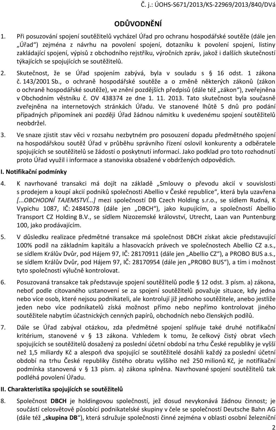 výpisů z obchodního rejstříku, výročních zpráv, jakož i dalších skutečností týkajících se spojujících se soutěžitelů. 2. Skutečnost, že se Úřad spojením zabývá, byla v souladu s 16 odst. 1 zákona č.