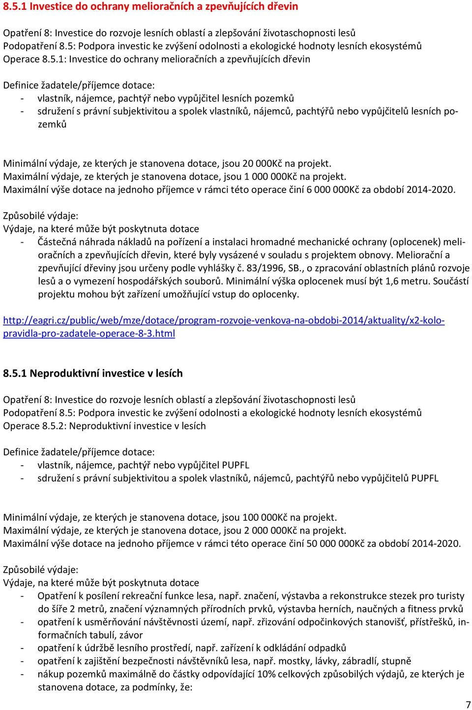 pozemků Minimální výdaje, ze kterých je stanovena dotace, jsou 20 000Kč na projekt. Maximální výdaje, ze kterých je stanovena dotace, jsou 1 000 000Kč na projekt.