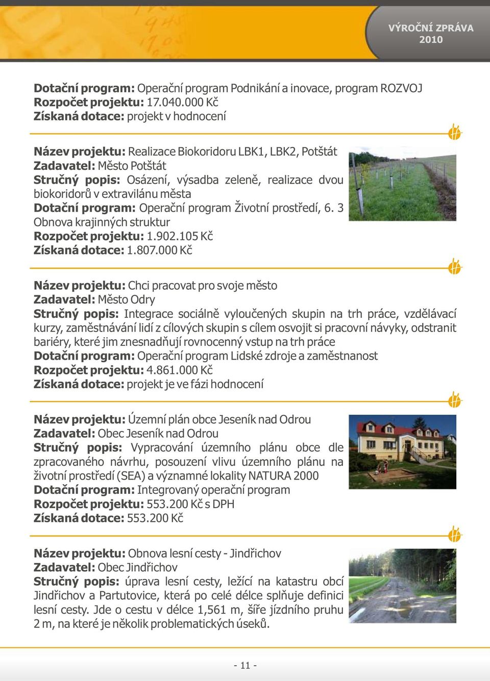 extravilánu města Dotační program: Operační program Životní prostředí, 6. 3 Obnova krajinných struktur Rozpočet projektu: 1.902.105 Kč Získaná dotace: 1.807.