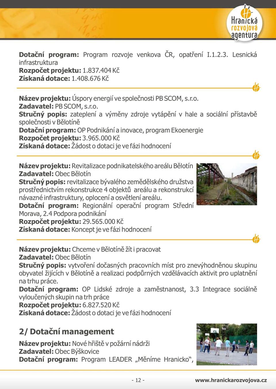 965.000 Kč Získaná dotace: Žádost o dotaci je ve fázi hodnocení Název projektu: Revitalizace podnikatelského areálu Bělotín Zadavatel: Obec Bělotín Stručný popis: revitalizace bývalého zemědělského