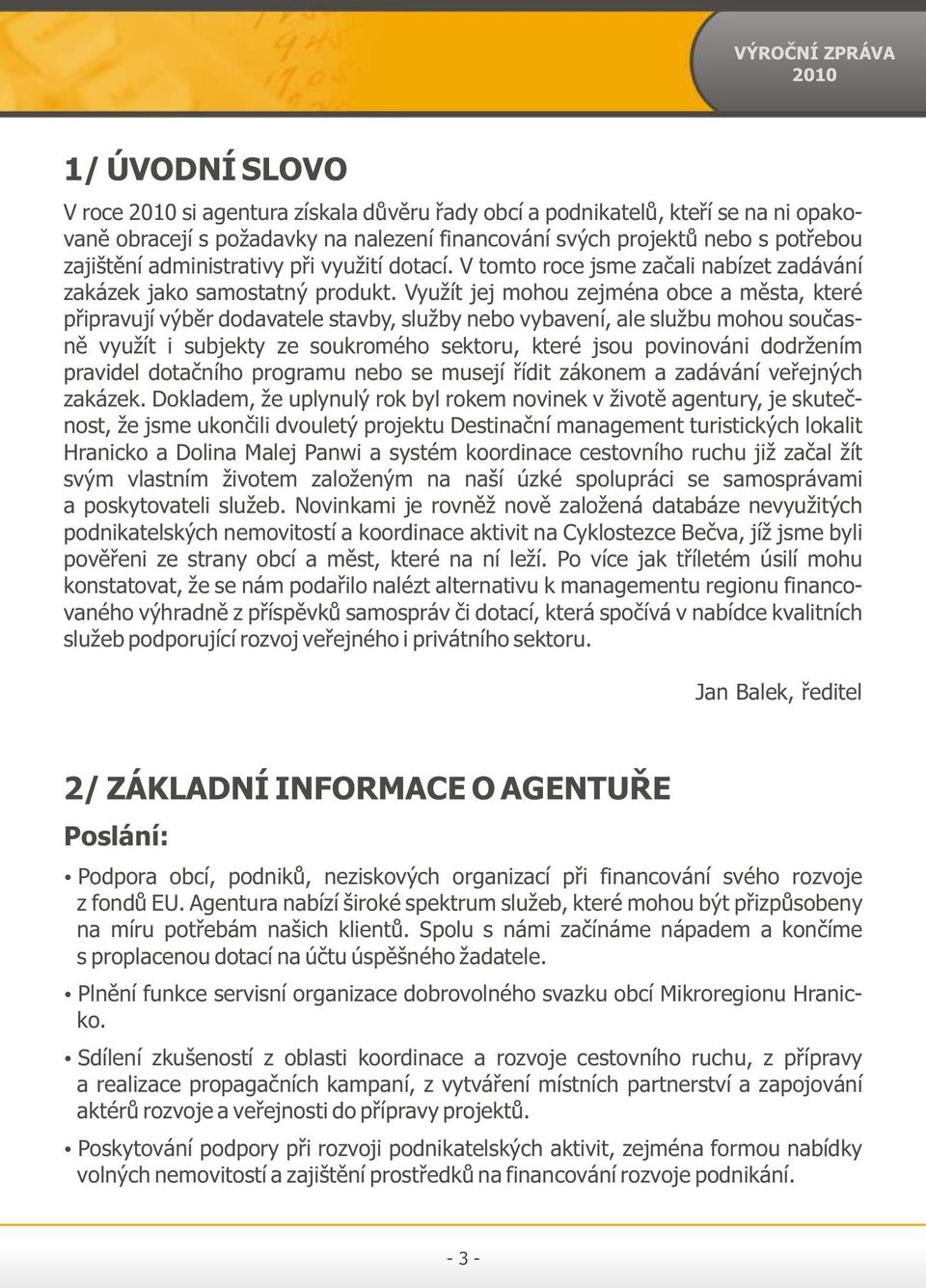 Využít jej mohou zejména obce a města, které připravují výběr dodavatele stavby, služby nebo vybavení, ale službu mohou současně využít i subjekty ze soukromého sektoru, které jsou povinováni