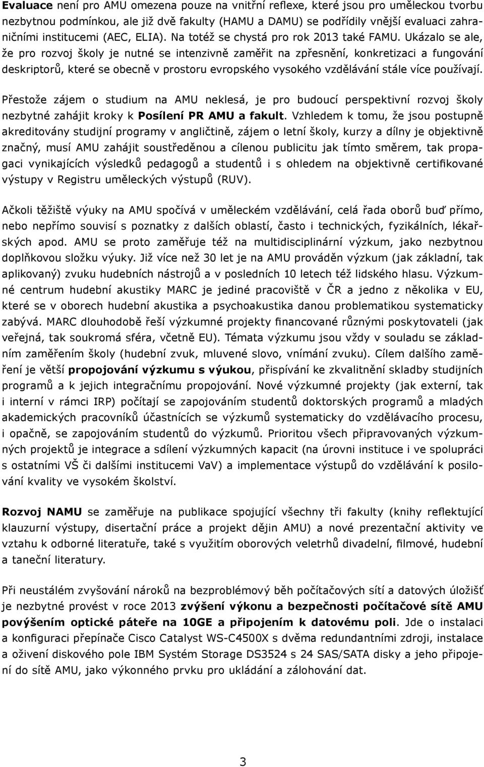 Ukázalo se ale, že pro rozvoj školy je nutné se intenzivně zaměřit na zpřesnění, konkretizaci a fungování deskriptorů, které se obecně v prostoru evropského vysokého vzdělávání stále více používají.
