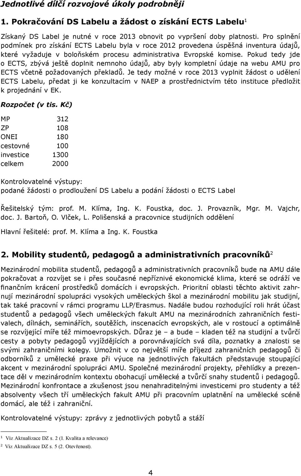 Pokud tedy jde o ECTS, zbývá ještě doplnit nemnoho údajů, aby byly kompletní údaje na webu AMU pro ECTS včetně požadovaných překladů.