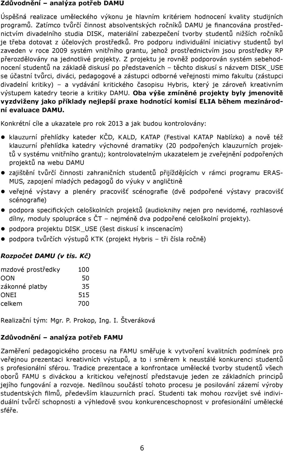 prostředků. Pro podporu individuální iniciativy studentů byl zaveden v roce 2009 systém vnitřního grantu, jehož prostřednictvím jsou prostředky RP přerozdělovány na jednotlivé projekty.