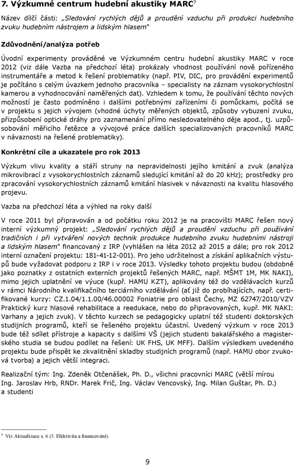 problematiky (např. PIV, DIC, pro provádění experimentů je počítáno s celým úvazkem jednoho pracovníka specialisty na záznam vysokorychlostní kamerou a vyhodnocování naměřených dat).